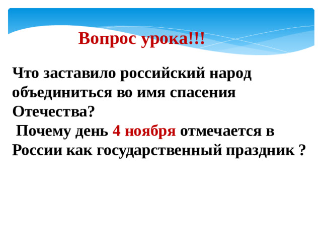 Вопрос урока!!! Что заставило российский народ объединиться во имя спасения Отечества?  Почему день 4 ноября отмечается в России как государственный праздник ?