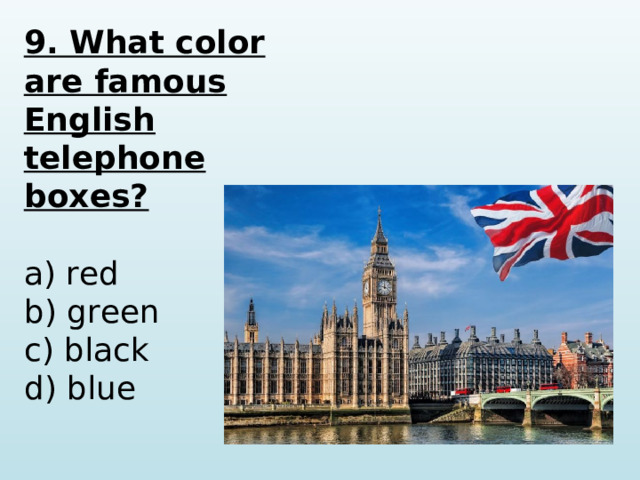 9. What color are famous English telephone boxes?  a) red b) green c) black d) blue