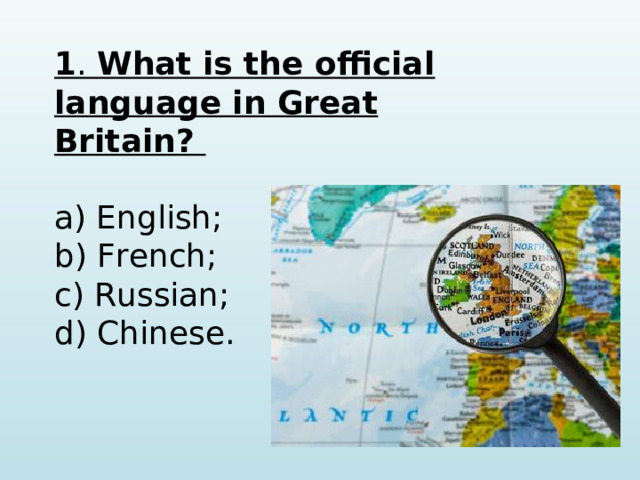 1 . What is the official language in Great Britain?  a) English; b) French; c) Russian; d) Chinese.