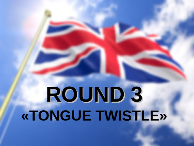 ROUND 3 « TONGUE TWISTLE »