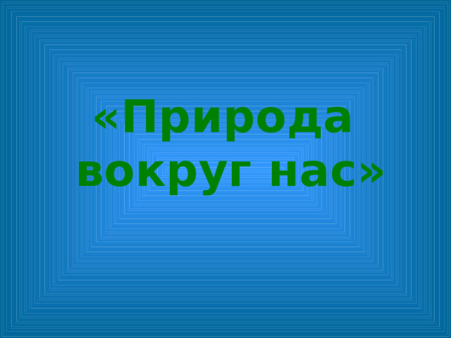 «Природа вокруг нас»