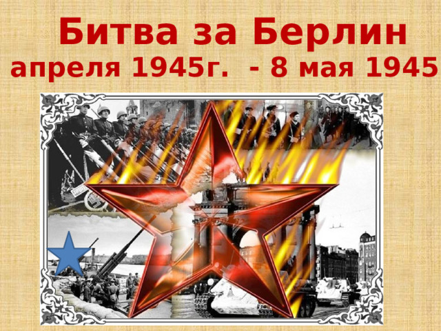 Битва за Берлин 16 апреля 1945г. - 8 мая 1945г.