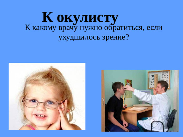 К окулисту К какому врачу нужно обратиться, если ухудшилось зрение?
