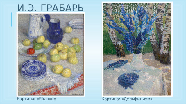 И.Э. Грабарь Картина: «Яблоки» Картина: «Дельфиниум»