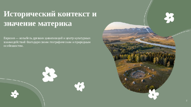 Исторический контекст и значение материка  Евразия — колыбель древних цивилизаций и центр культурных взаимодействий благодаря своим географическим и природным особенностям. 2