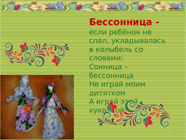Бессонница -  если ребёнок не спал, укладывалась в колыбель со словами:  Сонница – бессонница  Не играй моим дитятком  А играй этой куколкой. 05/04/2026