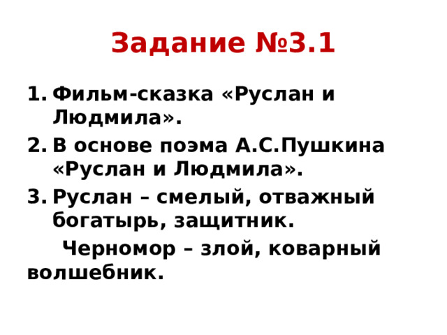 Задание №3.1 Фильм-сказка «Руслан и Людмила». В основе поэма А.С.Пушкина «Руслан и Людмила». Руслан – смелый, отважный богатырь, защитник.  Черномор – злой, коварный волшебник.