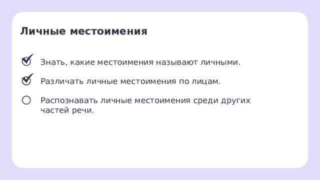 Личные местоимения  Знать, какие местоимения называют личными. Различать личные местоимения по лицам. Распознавать личные местоимения среди других частей речи. Сверяемся с целями  — Мы достигли второй цели! — Как различить личные местоимения по лицам?