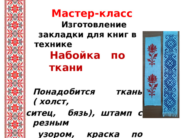 Мастер-класс  Изготовление закладки для книг в технике Набойка по ткани   Понадобится ткань ( холст, ситец, бязь), штамп с резным  узором, краска по ткани, ножницы, кисть, клей ПВА,  коврик для работы (клеёнка)