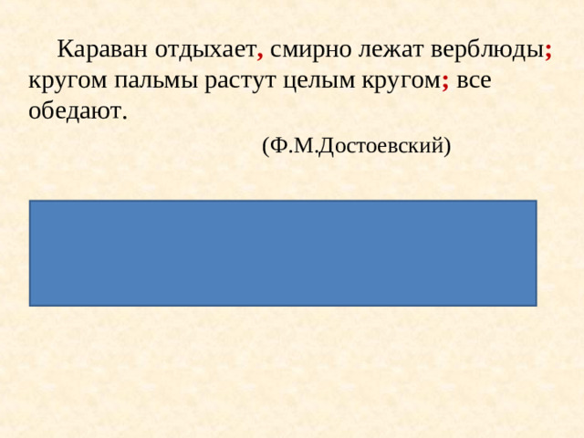 Караван отдыхает , смирно лежат верблюды ; кругом пальмы растут целым кругом ; все обедают.     (Ф.М.Достоевский)  Третья и четвертая части практически не  связаны между собой и с первыми двумя частями  предложения.
