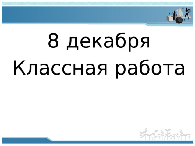 8 декабря Классная работа
