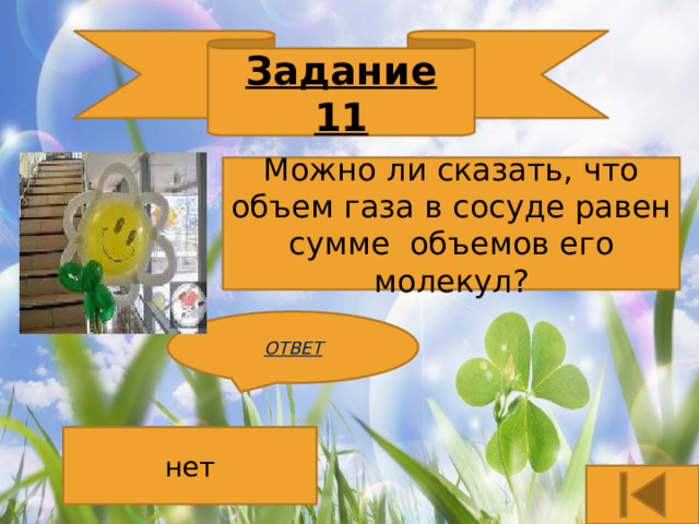 Задание 11 Можно ли сказать, что объем газа в сосуде равен сумме объемов его молекул? ОТВЕТ нет