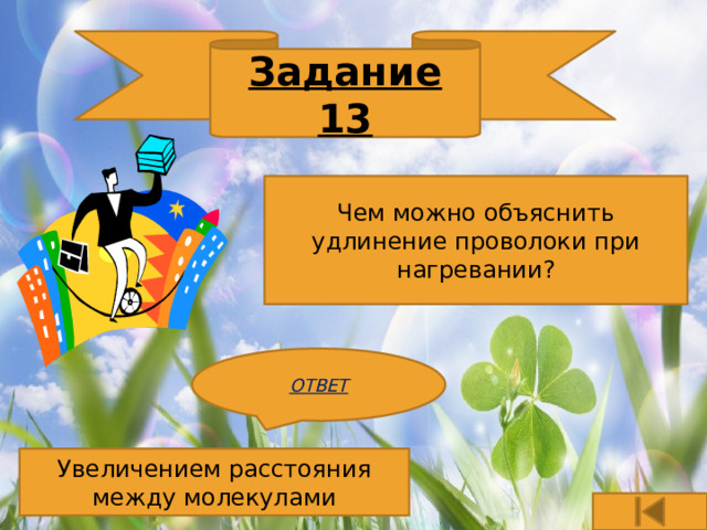 Задание 13 Чем можно объяснить удлинение проволоки при нагревании? ОТВЕТ Увеличением расстояния между молекулами