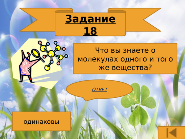 Задание 18 Что вы знаете о молекулах одного и того же вещества? ОТВЕТ  одинаковы