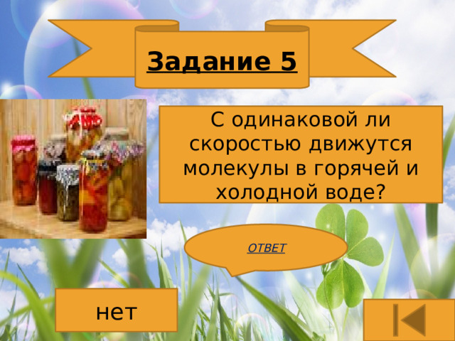 Задание 5 С одинаковой ли скоростью движутся молекулы в горячей и холодной воде? ОТВЕТ нет