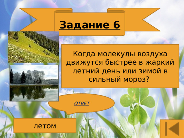 Задание 6 Когда молекулы воздуха движутся быстрее в жаркий летний день или зимой в сильный мороз? ОТВЕТ летом