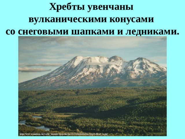Хребты увенчаны  вулканическими конусами  со снеговыми шапками и ледниками.