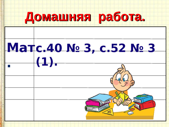 Домашняя работа. Мат . с.40 № 3, с.52 № 3 (1). 15