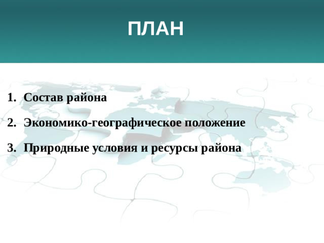 ПЛАН Состав района Экономико-географическое положение Природные условия и ресурсы района