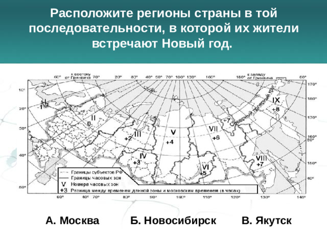Расположите регионы страны в той последовательности, в которой их жители встречают Новый год.   А. Москва   Б. Новосибирск   В. Якутск