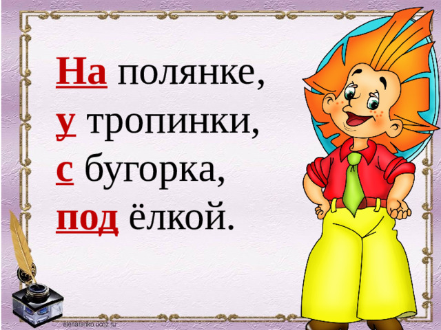 На полянке, у тропинки, с бугорка, под ёлкой.