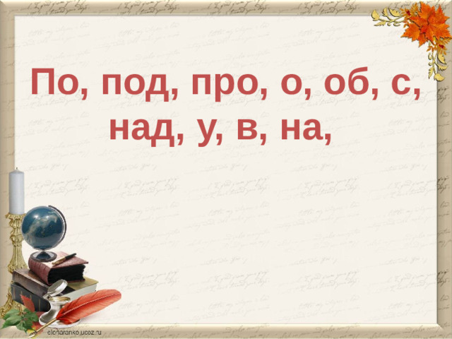 По, под, про, о, об, с, над, у, в, на,
