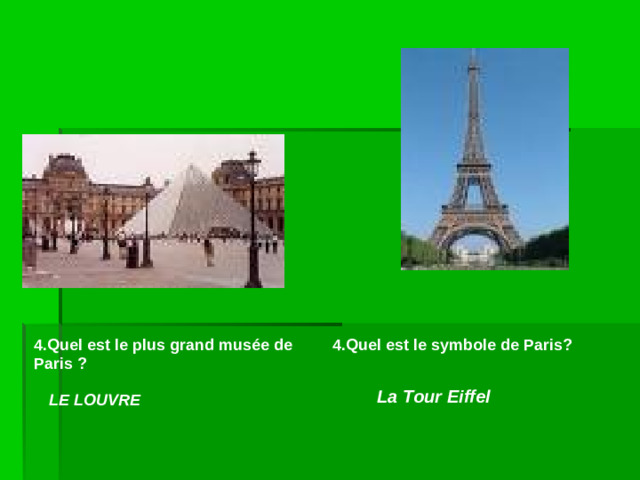 4.Quel est le plus grand musée de 4.Quel est le symbole de Paris? Paris ? La Tour Eiffel LE  LOUVRE
