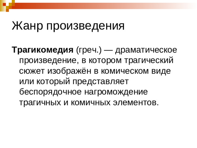 Жанр произведения Трагикомедия (греч.) — драматическое произведение, в котором трагический сюжет изображён в комическом виде или который представляет беспорядочное нагромождение трагичных и комичных элементов.