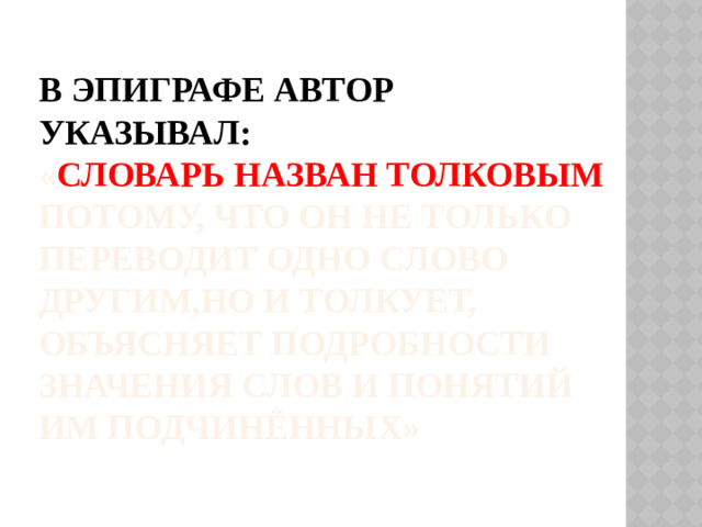 В эпиграфе автор указывал:  « Словарь назван толковым потому, что он не только переводит одно слово другим,но и толкует, объясняет подробности значения слов и понятий им подчинённых»