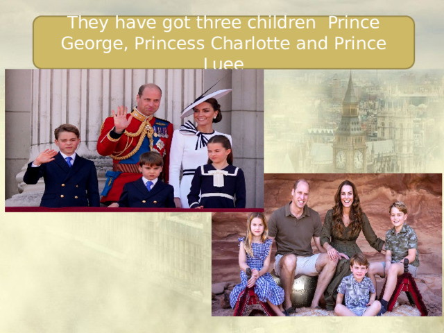 They have got three children Prince George, Princess Charlotte and Prince Luee