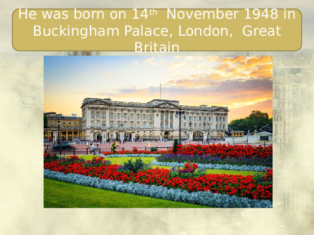 He was born on 14 th November 1948 in Buckingham Palace, London, Great Britain