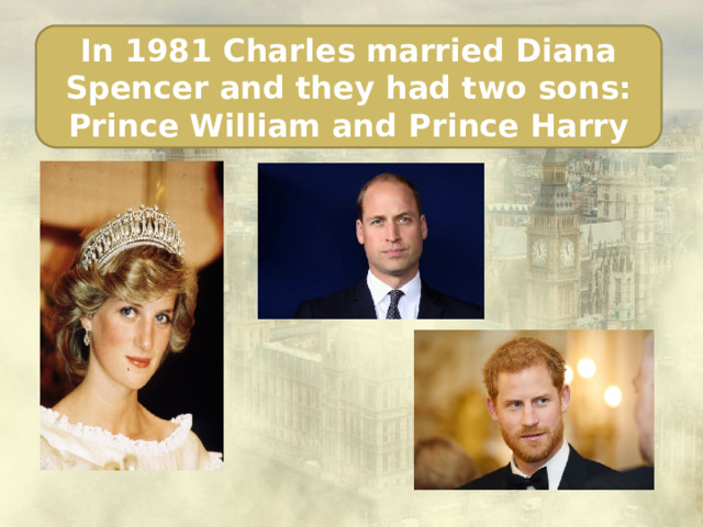 In 1981 Charles married Diana Spencer and they had two sons: Prince William and Prince Harry