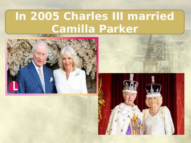 In 2005 Charles III married Camilla Parker