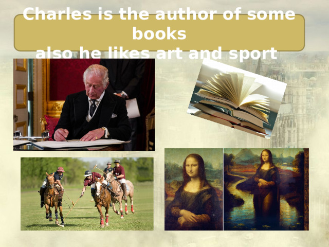 Charles is the author of some books also he likes art and sport