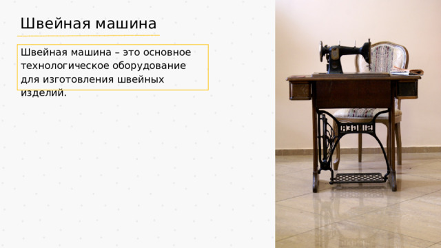 Швейная машина Швейная машина – это основное технологическое оборудование для изготовления швейных изделий.