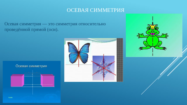 Осевая симметрия Осевая симметрия — это симметрия относительно проведённой прямой (оси).