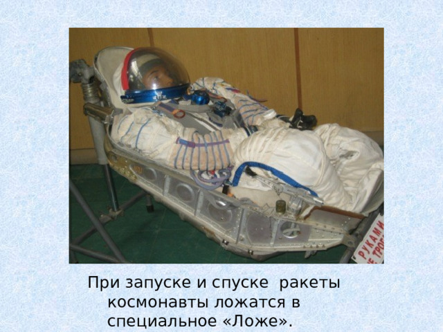 При запуске и спуске ракеты космонавты ложатся в специальное «Ложе».