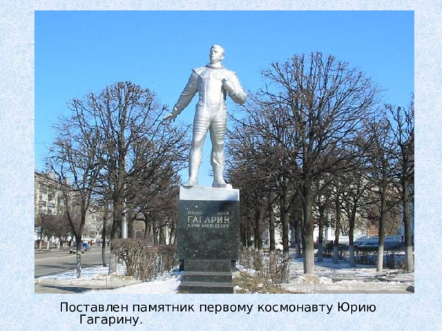 Поставлен памятник первому космонавту Юрию Гагарину .
