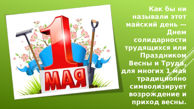 Как бы ни называли этот майский день — Днем солидарности трудящихся или Праздником Весны и Труда, для многих 1 мая традиционно символизирует возрождение и приход весны.
