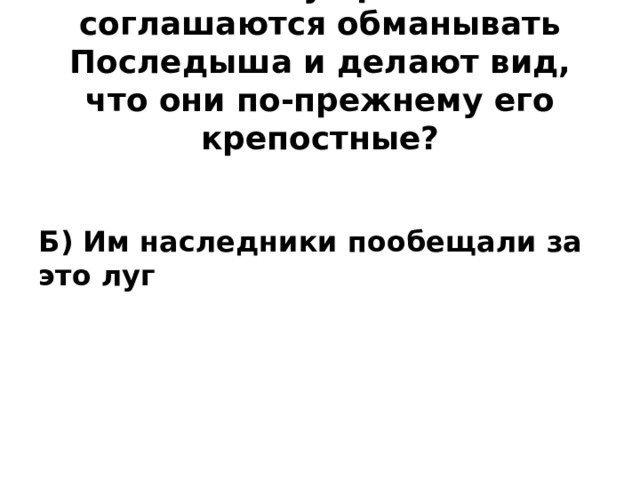 22. Почему крестьяне соглашаются обманывать Последыша и делают вид, что они по-прежнему его крепостные?   Б) Им наследники пообещали за это луг