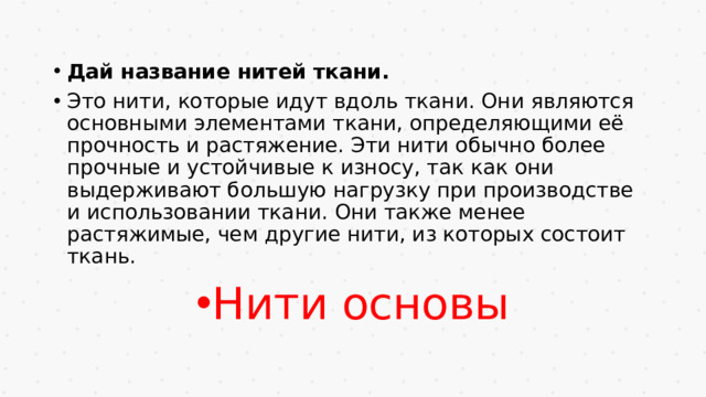 Дай название нитей ткани. Это нити, которые идут вдоль ткани. Они являются основными элементами ткани, определяющими её прочность и растяжение. Эти нити обычно более прочные и устойчивые к износу, так как они выдерживают большую нагрузку при производстве и использовании ткани. Они также менее растяжимые, чем другие нити, из которых состоит ткань. Нити основы