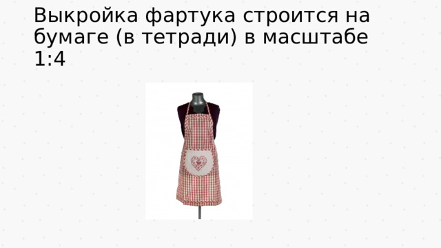 Выкройка фартука строится на бумаге (в тетради) в масштабе 1:4