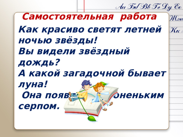 Самостоятельная работа Как красиво светят летней ночью звёзды! Вы видели звёздный дождь? А какой загадочной бывает луна!  Она появляется тоненьким серпом.