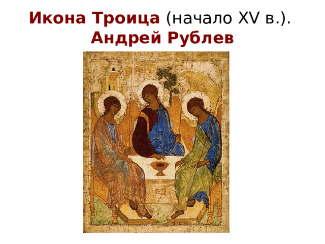 Икона Троица (начало XV в.).  Андрей Рублев