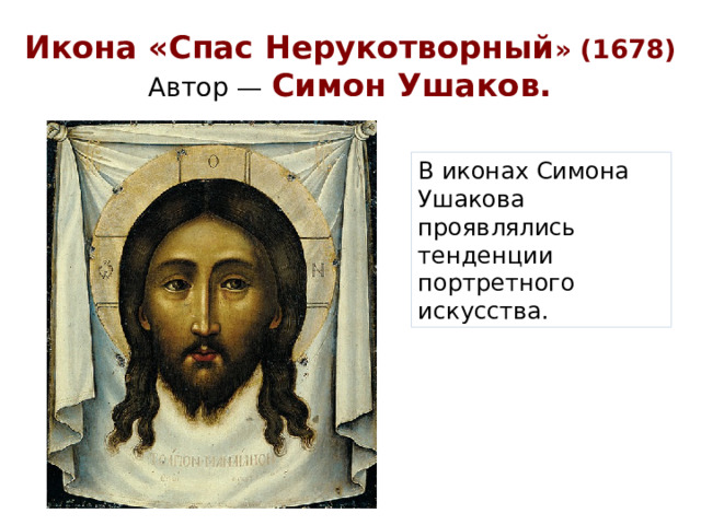 Икона «Спас Нерукотворный » (1678)  Автор — Симон Ушаков. В иконах Симона Ушакова проявлялись тенденции портретного искусства.