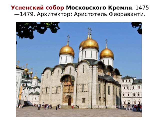 Успенский собор Московского Кремля . 1475—1479. Архитектор: Аристотель Фиораванти.