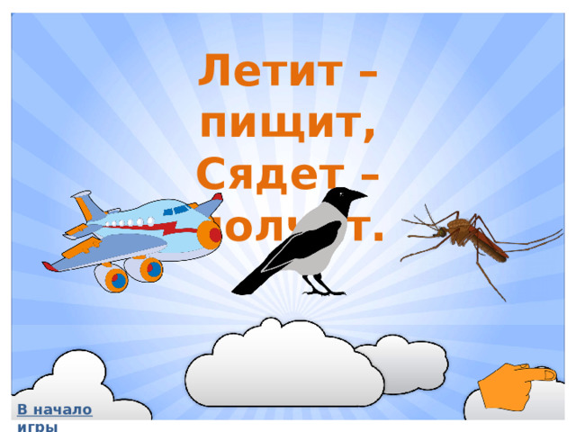 Летит – пищит, Сядет – молчит. В начало игры