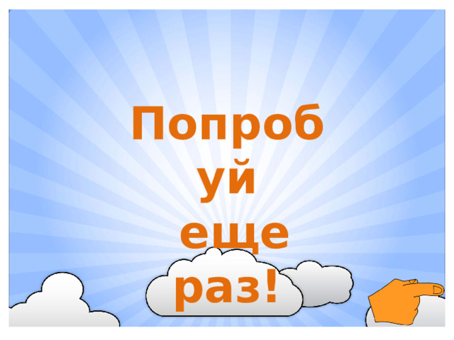 Попробуй  еще раз!