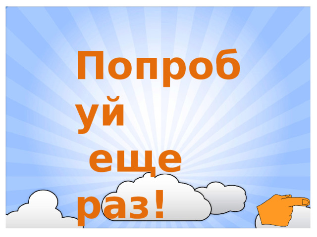 Попробуй  еще раз!