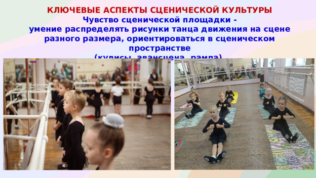 КЛЮЧЕВЫЕ АСПЕКТЫ СЦЕНИЧЕСКОЙ КУЛЬТУРЫ Чувство сценической площадки - умение распределять рисунки танца движения на сцене разного размера, ориентироваться в сценическом пространстве (кулисы, авансцена, рампа).